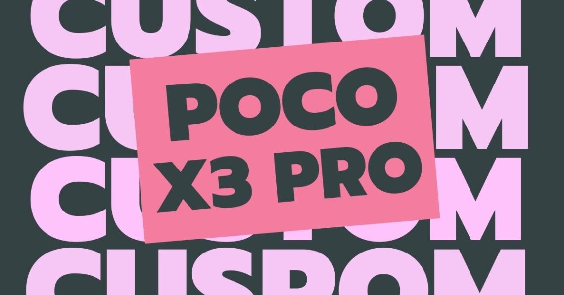 POCO X3 Pro Custom ROM Full Guide Here's How, You Can