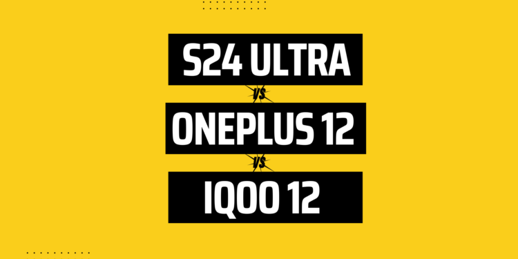 iQOO 12 vs OnePlus 12 vs Samsung S24 Ultra